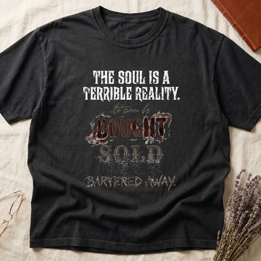 Black tee with distressed western type, "THE SOUL IS A TERRIBLE REALITY. It can be BOUGHT SOLD BARTERED AWAY."