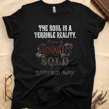 Black tee with distressed western type, "THE SOUL IS A TERRIBLE REALITY. It can be BOUGHT SOLD BARTERED AWAY."